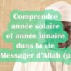 24 – Comprendre année solaire et lunaire dans la vie du Messager d’Allah (psl)